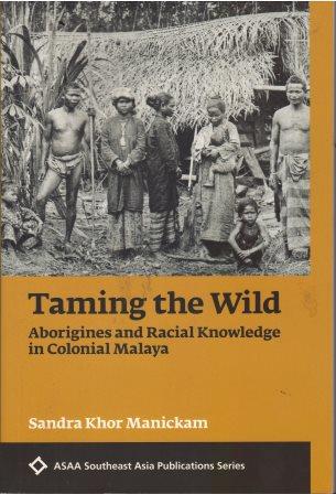 Taming the Wild: Aborigines and Racial Knowledge in Colonial Malaysia