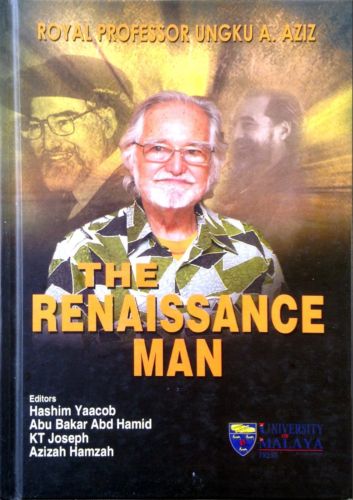 The Renaissance Man: Royal Professor Ungku A Aziz - Hashim Yaacob & Others (eds)