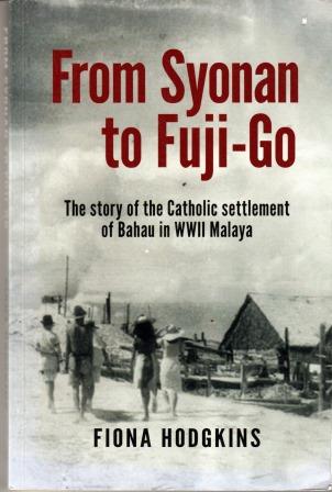 From Syonan to Fuji-Go: The Story of the Catholic Settlement of Bahau in WWII Malaya - Fiona Hodgkins