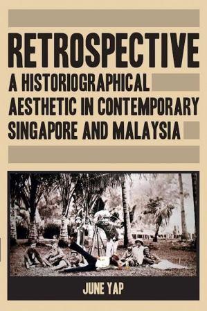 Retrospective: A Historiographical Aesthetic in Contemp. Singapore and Malaysia