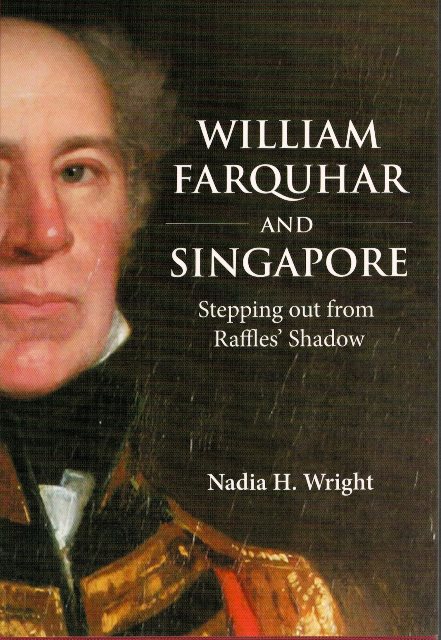 William Farquhar and Singapore: Stepping out from Raffles' Shadow - Nadia H Wright