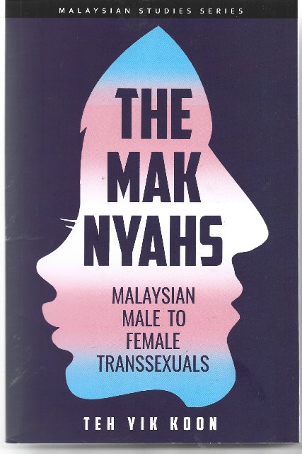 The Mak Nyahs: Malaysian Male to Female Transsexuals - Teh Yik Koon