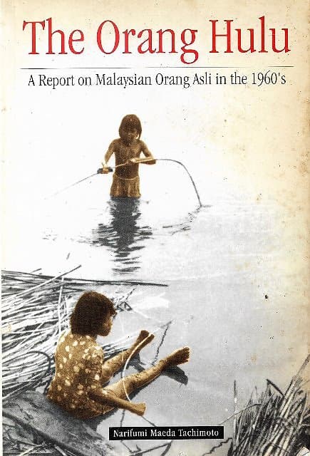The Orang Hulu: A Report on Malaysian Orang Asli in the 1960's - Narifumi Maeda Tachimoto