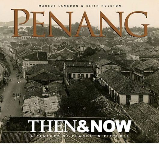 Penang Then & Now: A Century of Change in Pictures - Marcus Langdon & Keith Hockton