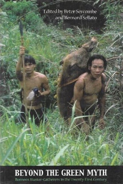 Beyond the Green Myth: Borneo's Hunter-Gatherers in the Twenty-First Century - Peter G. Sercombe & Bernard Sellato (eds)