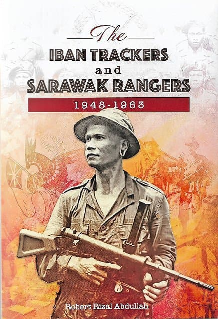 Iban Trackers and Sarawak Rangers, 1948-1963 - Robert Rizal Abdullah