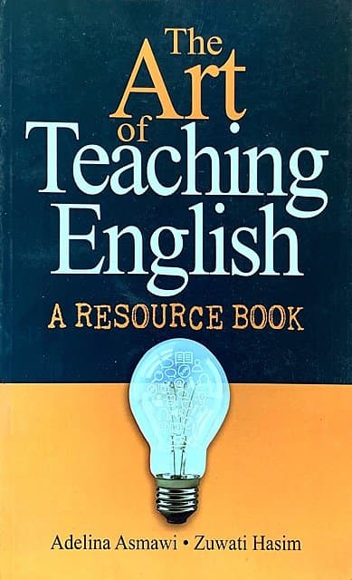 The Art of Teaching English: A Resource Book - Adelina Asmawi & Zuwati Hasim