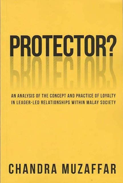 Protector? : An Analysis of the Concept of Loyalty in Leader-Led Relationships within Malay Society - Chandra Muzaffar