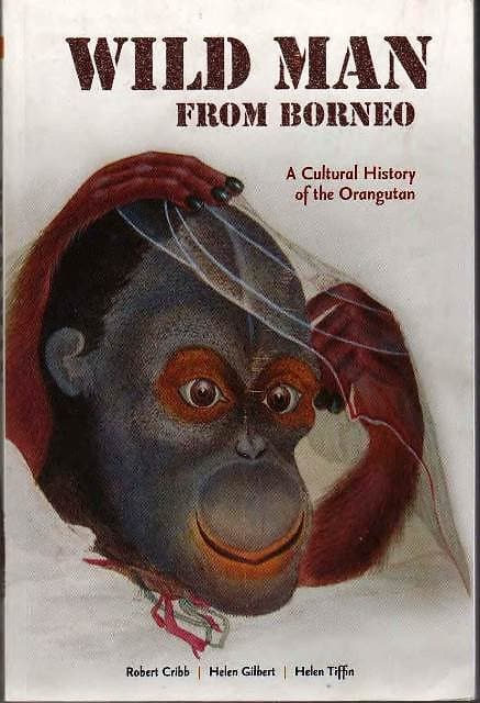 Wild Man from Borneo: A Cultural History of the Orangutan - Robert Cribb, Helen Gilbert & Helen Tiffin