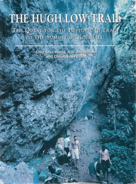 The Hugh Low Trail: The Quest for the Historic Trail to the Summit of Kinabalu - Chin Shui Hiung, Ravi Mandalam & Christopher Chin