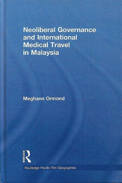 Neoliberal Governance and International Medical Travel in Malaysia - Meghann Ormond