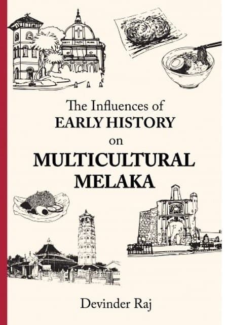 The Influences of Early History on Multicultural Melaka - Devinder Raj