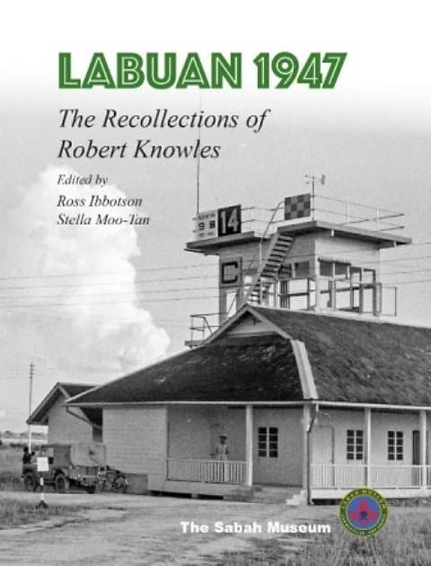 Labuan 1947: The Recollections of Robert Knowles - Ross Ibbotson & Stella Moo-Tan (eds)