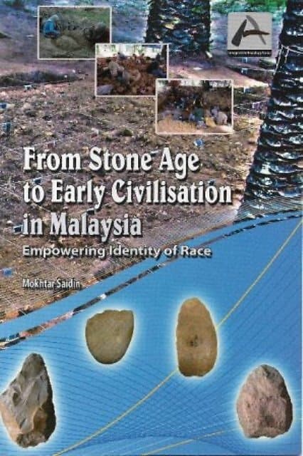 From Stone Age to Early Civilisation in Malaysia: Empowering Identity of Race - Mokhtar Saidin