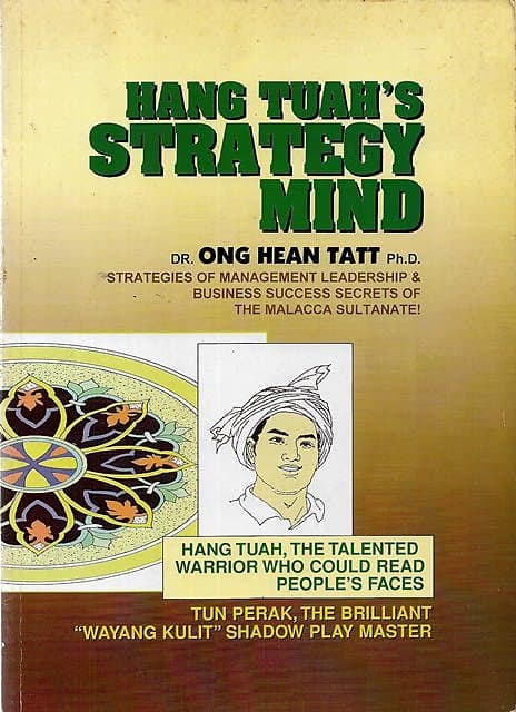 Hang Tuah's Strategy Mind: Strategies of Management Leadership & Business Success Secrets of the Malacca Sultanate - Ong Hean Tatt
