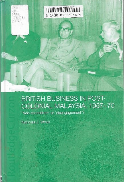 British Business in Post-Colonial Malaysia, 1957-1970 - Nicholas J White