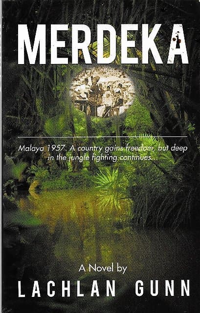 Merdeka: Malaya 1957. A Country Gains Freedom, but Deep in the Jungle Fighting Continues - Lachlan Gunn