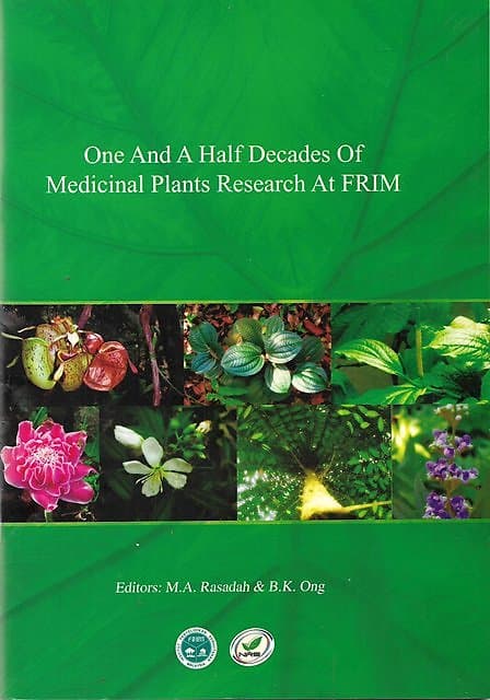 One and a Half Decades of Medicinal Plants Research at FRIM - MA Rasadah & BK Ong (eds)