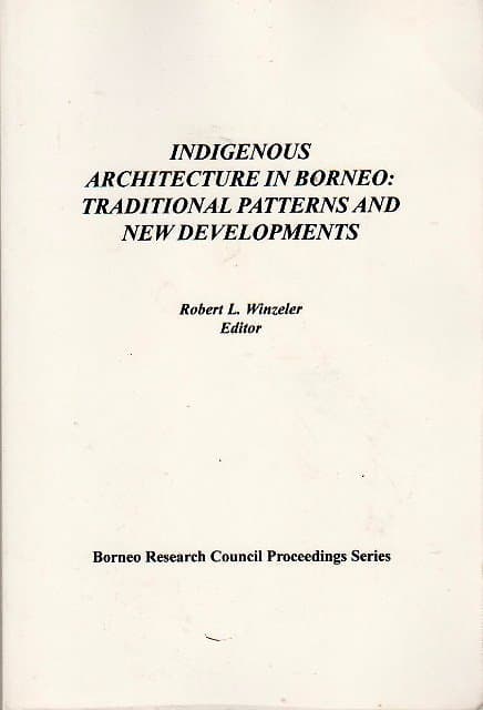 Indigenous Architecture in Borneo: Traditional Patterns and New Developments - Robert L Winzeler