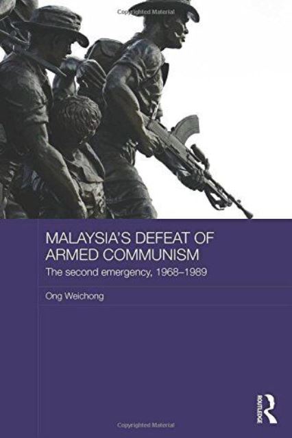 Malaysia's Defeat of Armed Communism: The Second Emergency, 1968-1989 - Ong Weichong
