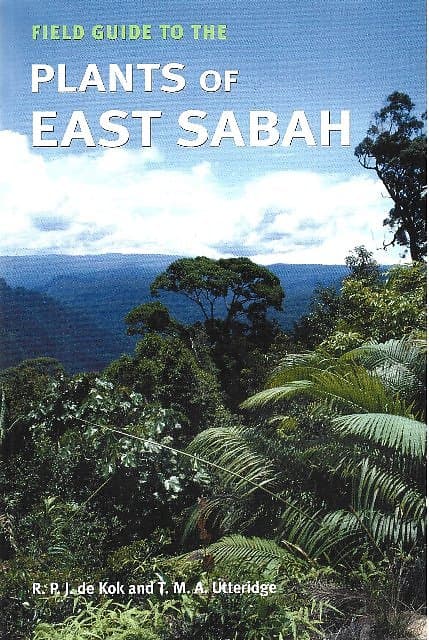Field Guide to The Plants of East Sabah - RPJ de Kok and TMA Utteridge