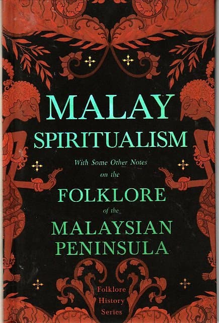 Malay Spiritualism with Some Other Notes on the Folklore of the Malaysian Peninsula