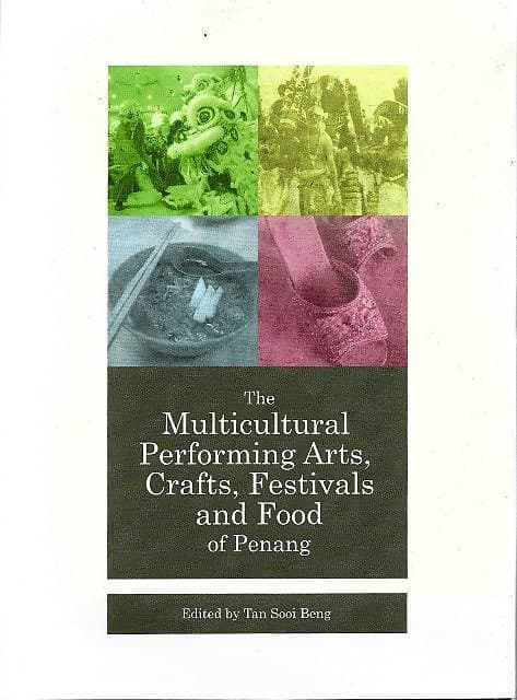 The Multicultural Performing Arts, Crafts, Festivals and Food of Penang -Tan Sooi Beng (ed)