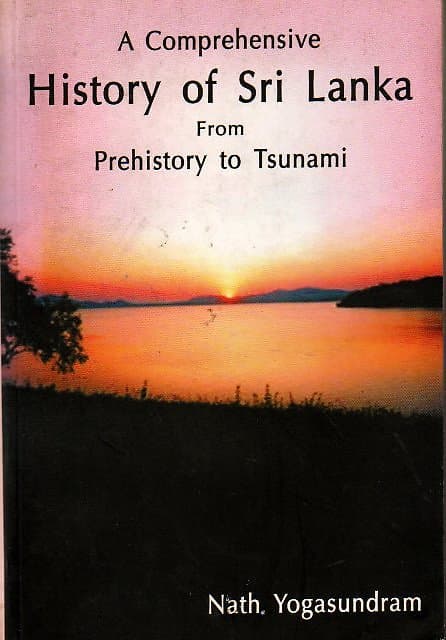 A Comprehensive History of Sri Lanka: From Prehistory to Tsunami - Nath Yogasundram