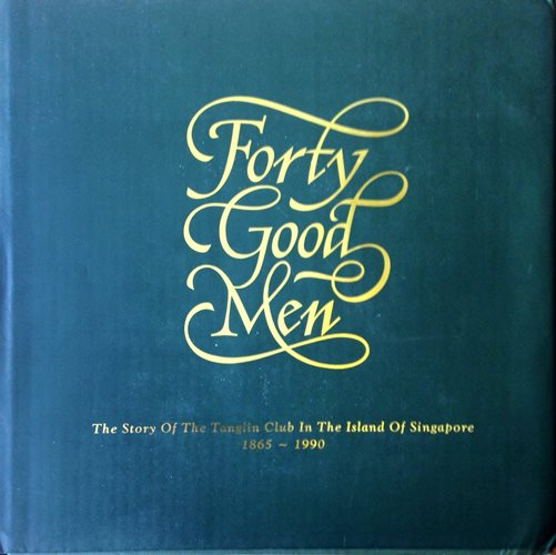 Forty Good Men: The Story of the Tanglin Club of Singapore - Barbara Ann Walsh
