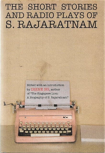 The Short Stories and Radio Plays of S Rajaratnam - Irene Ng (ed)