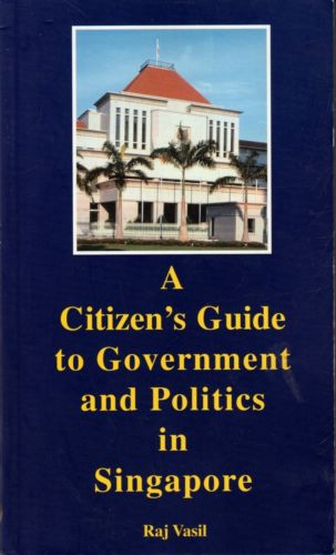 A Citizen's Guide to Government and Politics in Singapore - Raj Vasil