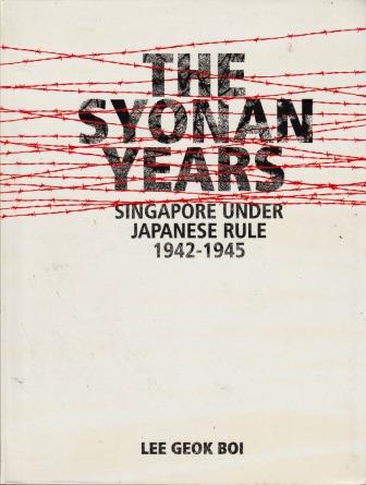 The Syonan Years : Singapore Under Japanese Rule 1942-1945 - Lee Geok Boi