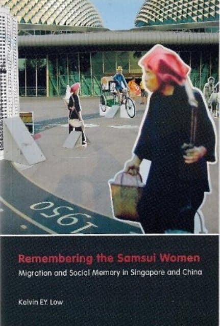 Remembering the Samsui Women: Migration and Social Memory in Singapore - Kelvin EY Low