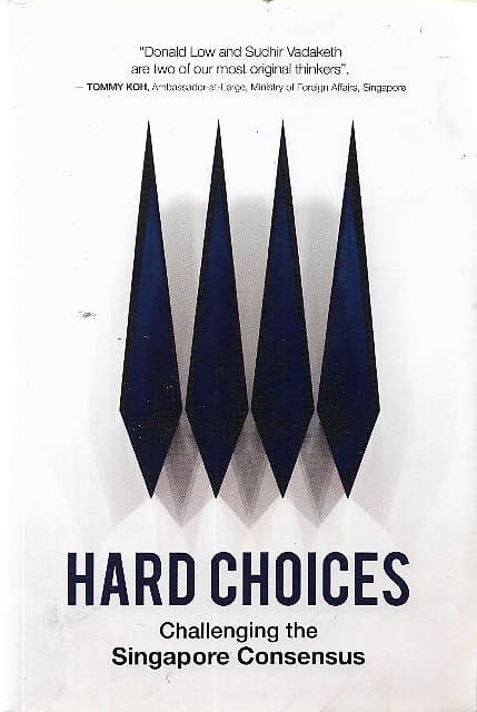 Hard Choices: Challenging the Singapore Consensus - Donald Low & Sudhir Vadaketh
