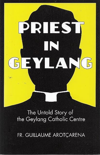Priest in Geylang: The Untold Story of the Geylang Catholic Centre - Guillaume Arot�arena