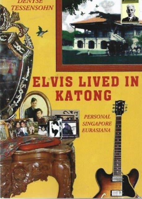 Elvis Lived in Katong: Personal Singapore Eurasiana - Denyse Tessensohn