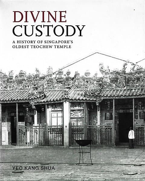 Divine Custody: A History of Singapore's Oldest Teochew Temple - Yeo Kang Shua