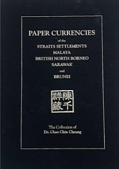 Paper Currencies of the Straits Settlements, Malaya, British North Borneo, Sarawak and Brunei: The Collection of Dr Chan Chin Cheung