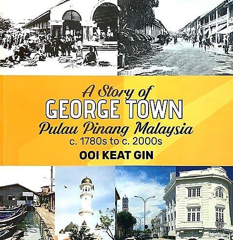 The Story of George Town, Pulau Pinang, Malaysia c. 1780s to c 2000s - Ooi Keat Gin