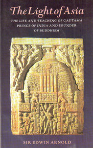 The Light of Asia the Life and Teaching of Gautama - Edwin Arnold