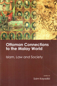 Ottoman Connections to the Malay World: islam, Law and Society - Saim Kayadibi
